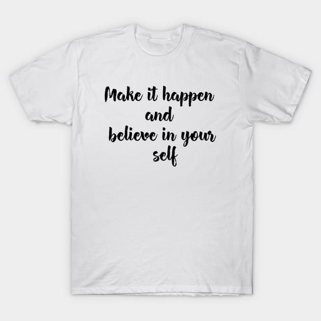 Make it happen and believe in your self T-Shirt by behappystore